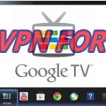 Use a VPN on Google TV – Accessing Google TV From Every Country
